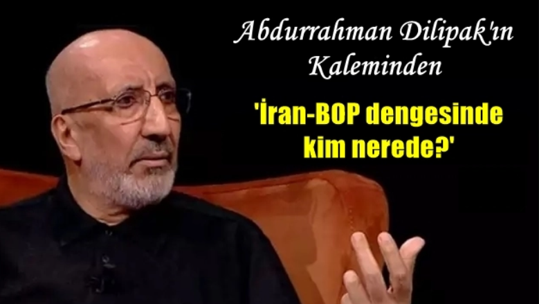 abdurrahman dilipak-samanyolu,gazetesinde yazdı.İran Bop dengesi